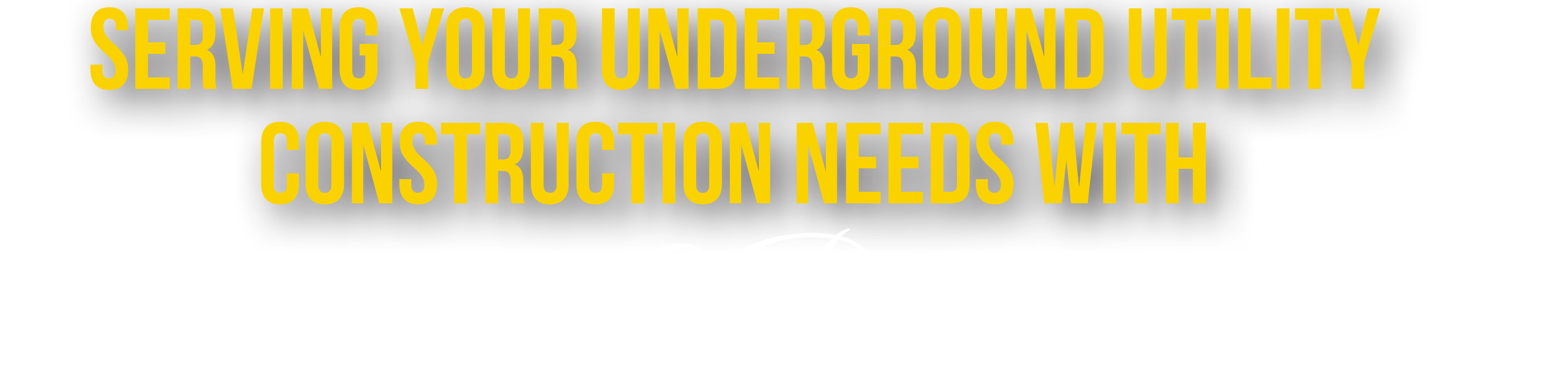 Serving your underground utility construction needs with Excellence and Professionalism 